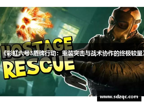 《彩虹六号3盾牌行动：重装突击与战术协作的终极较量》